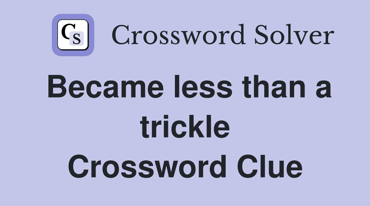 Became less than a trickle Crossword Clue