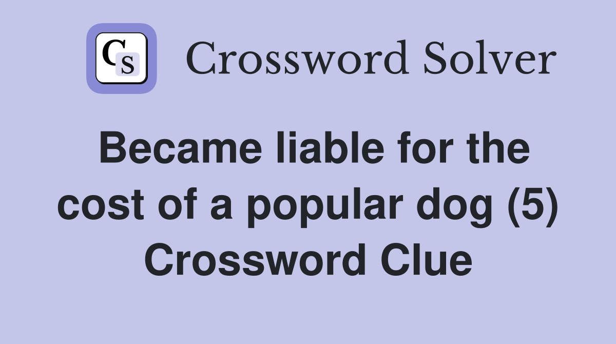 Became liable for the cost of a popular dog (5) Crossword Clue