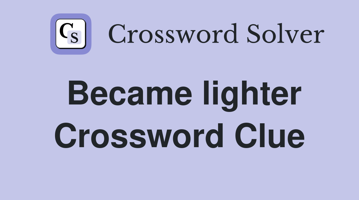 Became lighter Crossword Clue