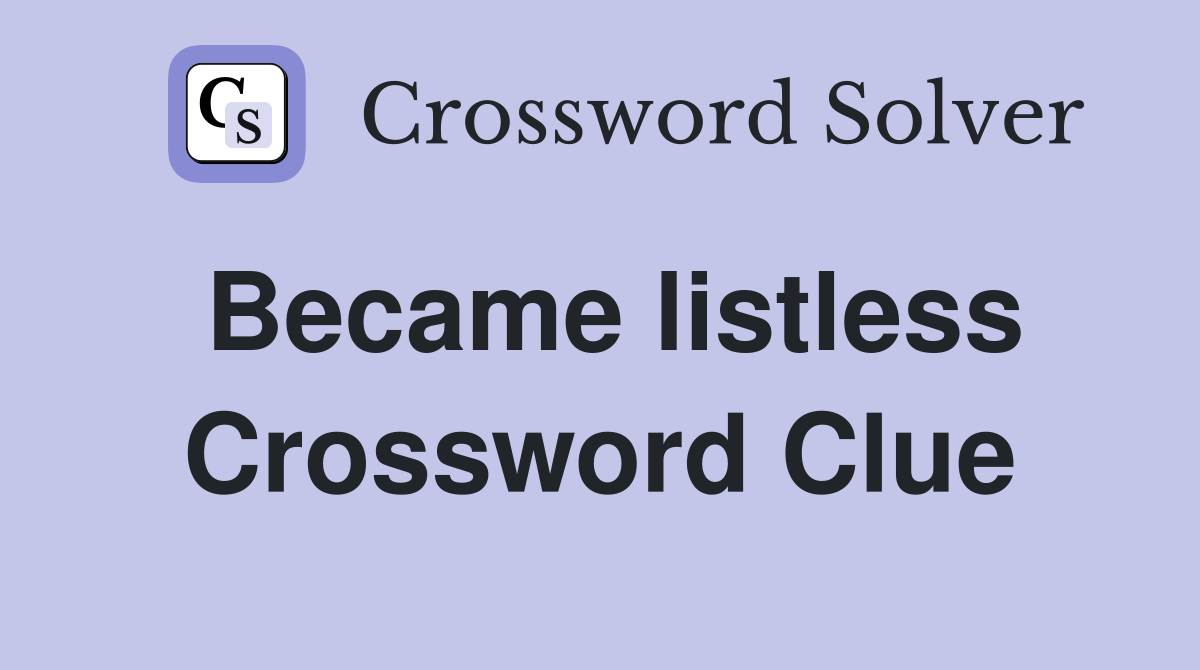 Became listless Crossword Clue