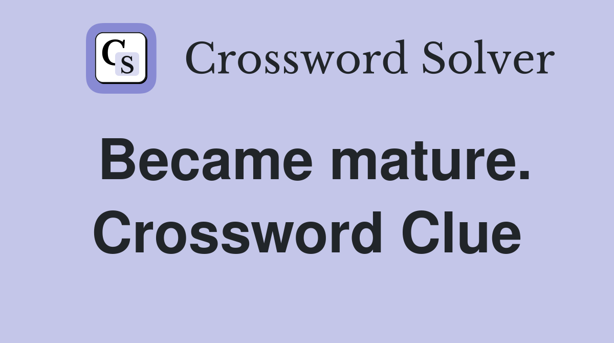 Became mature. Crossword Clue