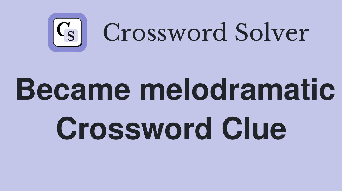 Became melodramatic Crossword Clue