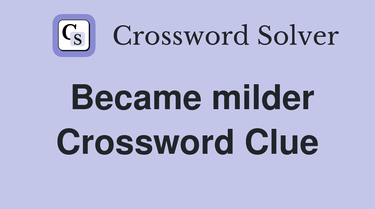 Became milder Crossword Clue