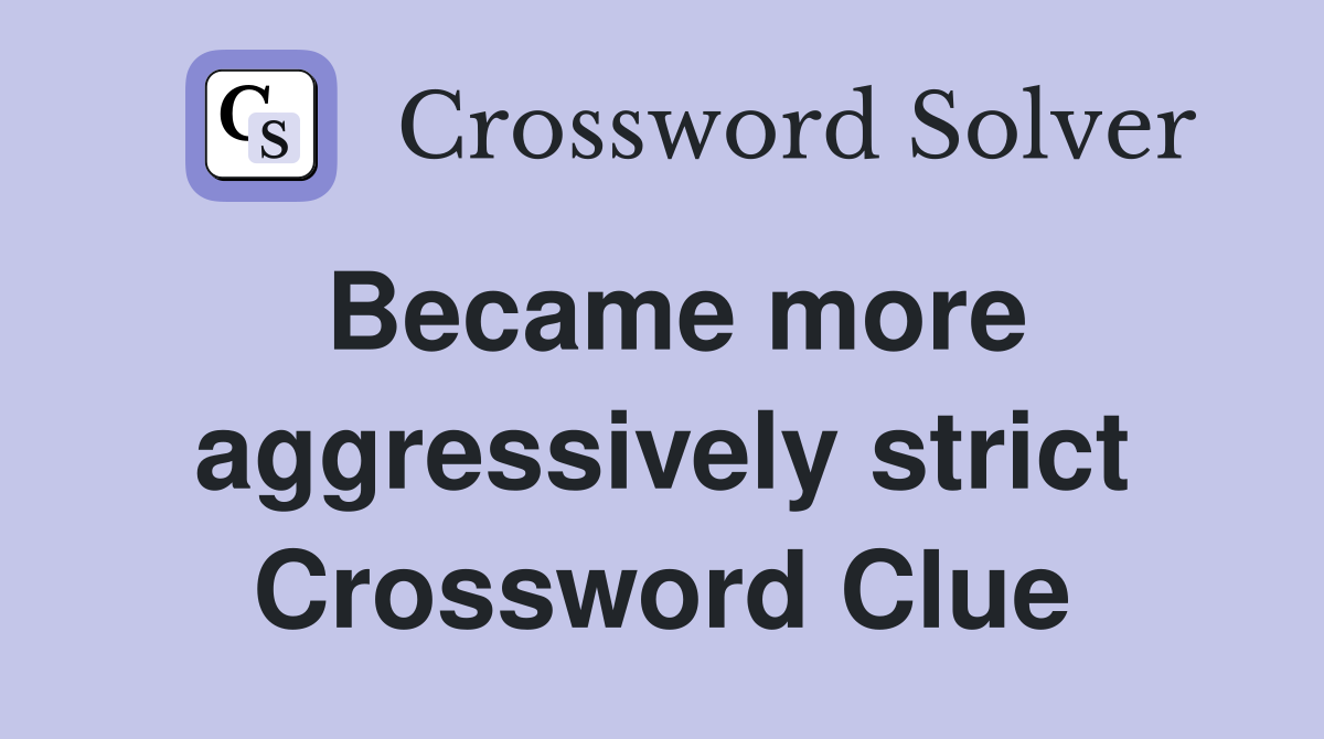 Became more aggressively strict Crossword Clue