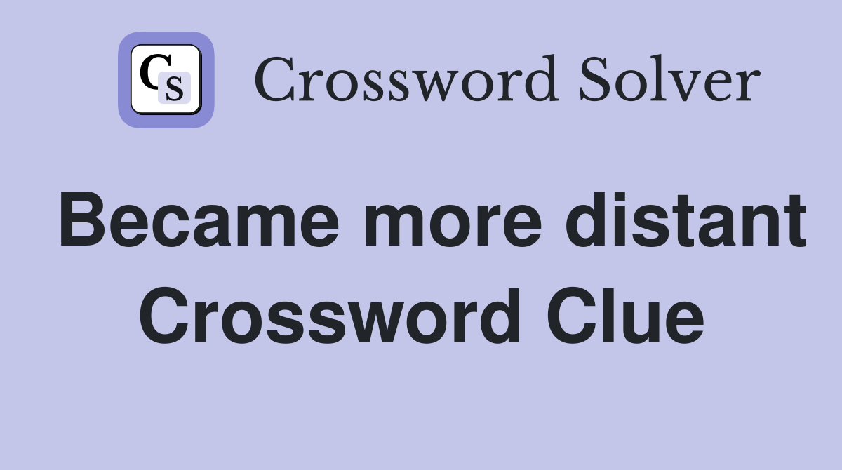 Became more distant Crossword Clue