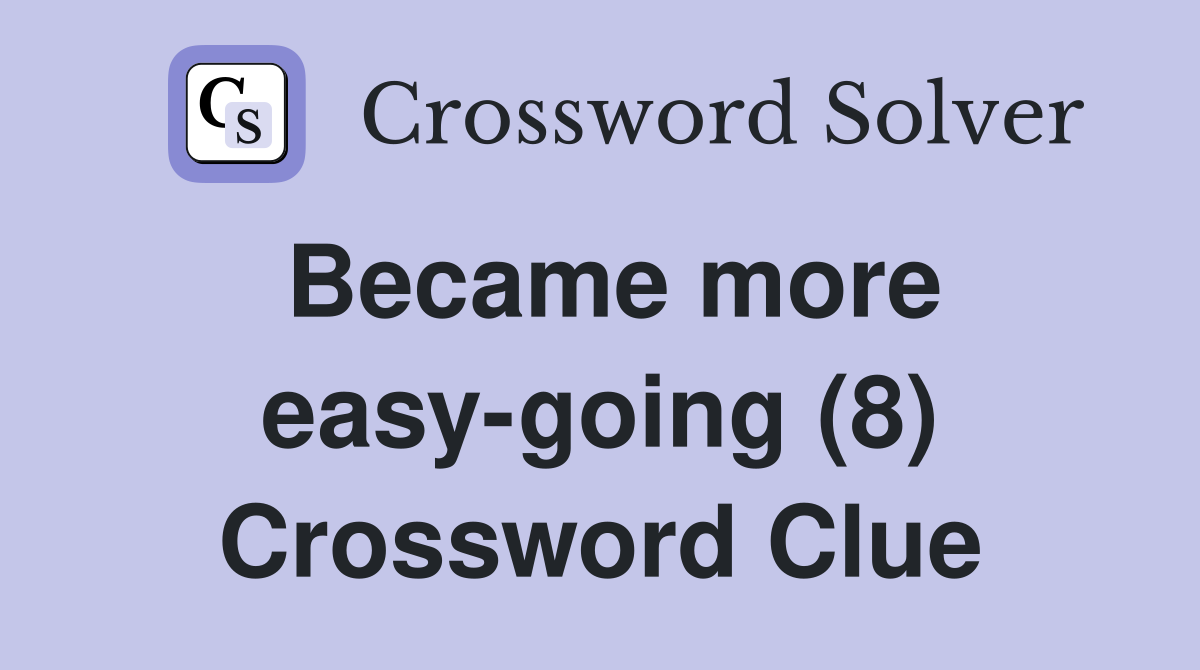 Became more easy-going (8) Crossword Clue