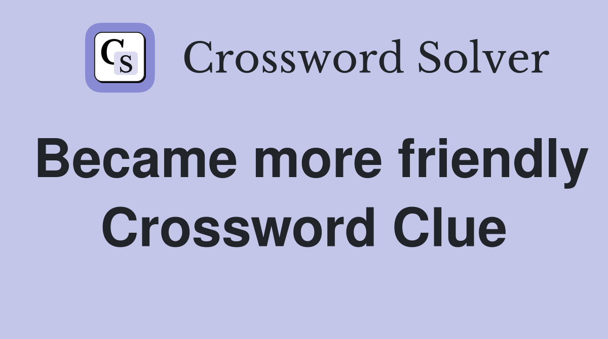 Became more friendly Crossword Clue