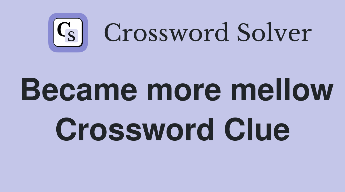Became more mellow Crossword Clue