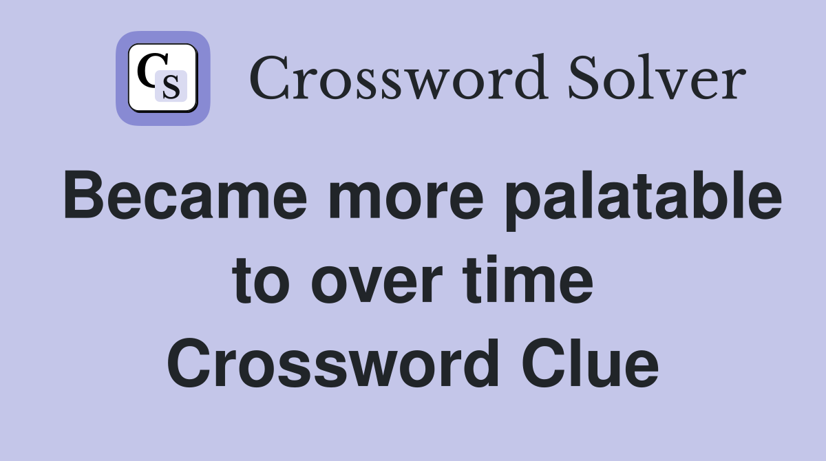 Became more palatable to over time Crossword Clue