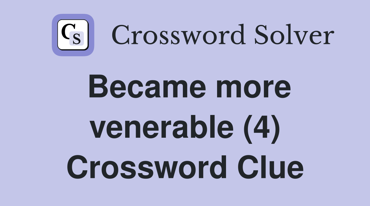 Became more venerable (4) Crossword Clue