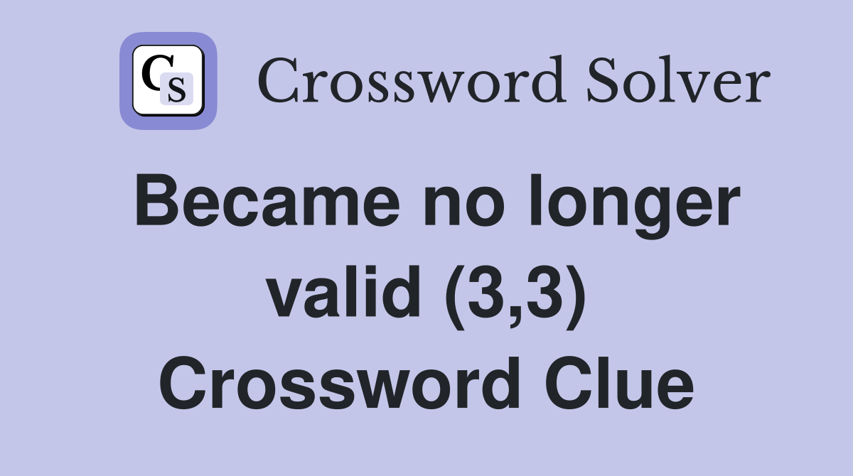 Became no longer valid (3,3) Crossword Clue