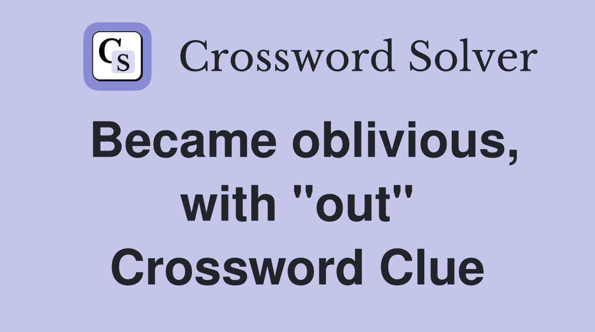 Became oblivious, with "out" Crossword Clue