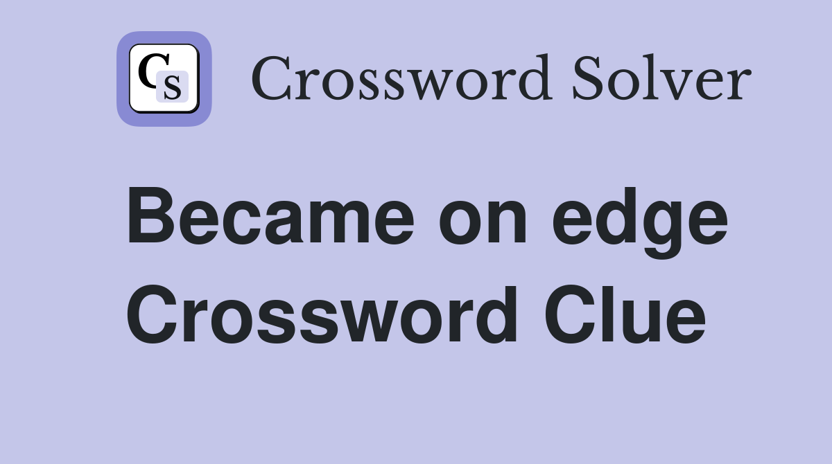 Became on edge Crossword Clue