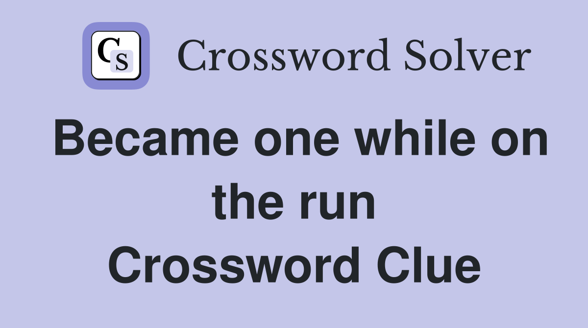 Became one while on the run Crossword Clue