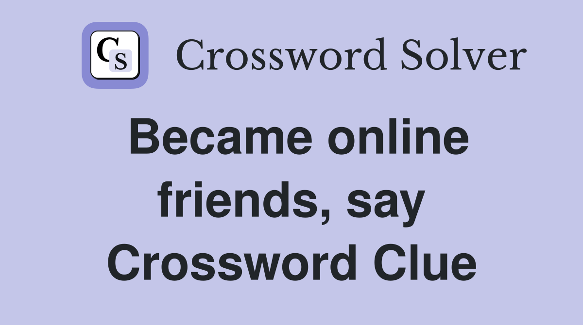 Became online friends, say Crossword Clue