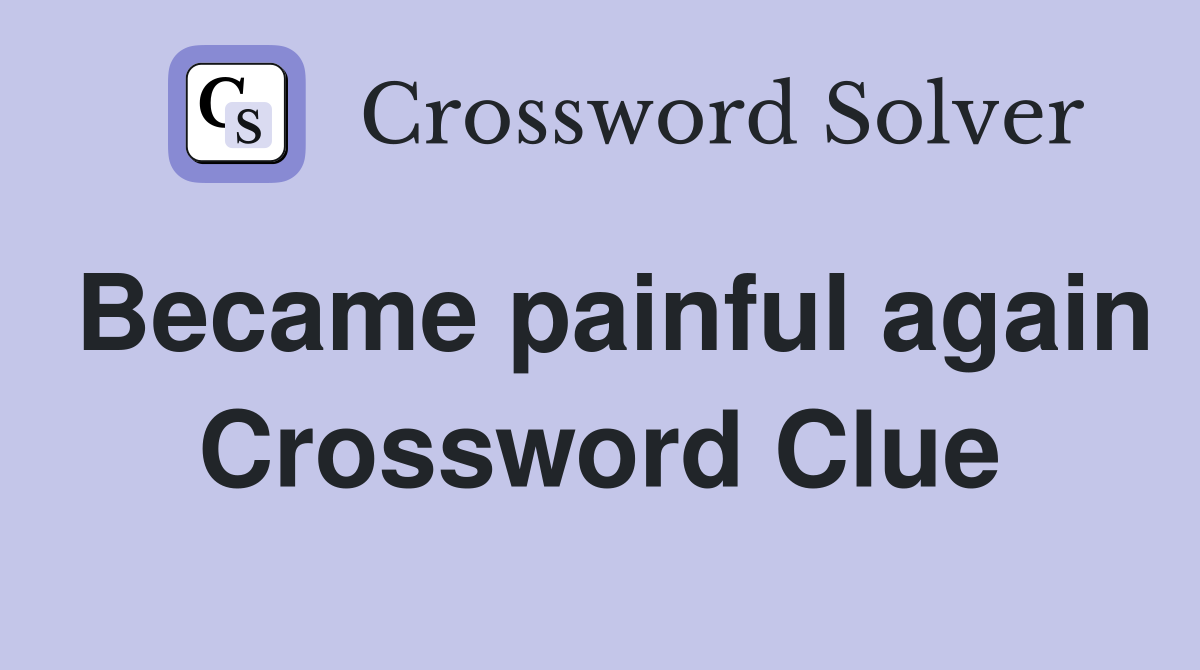 Became painful again Crossword Clue