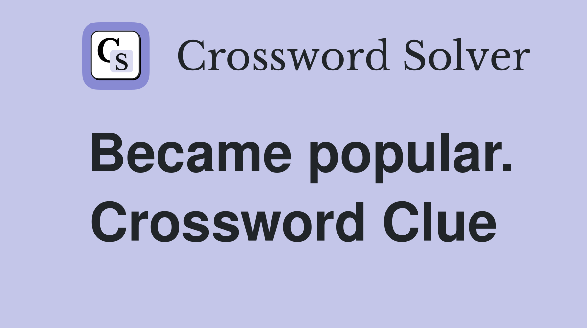 Became popular. Crossword Clue