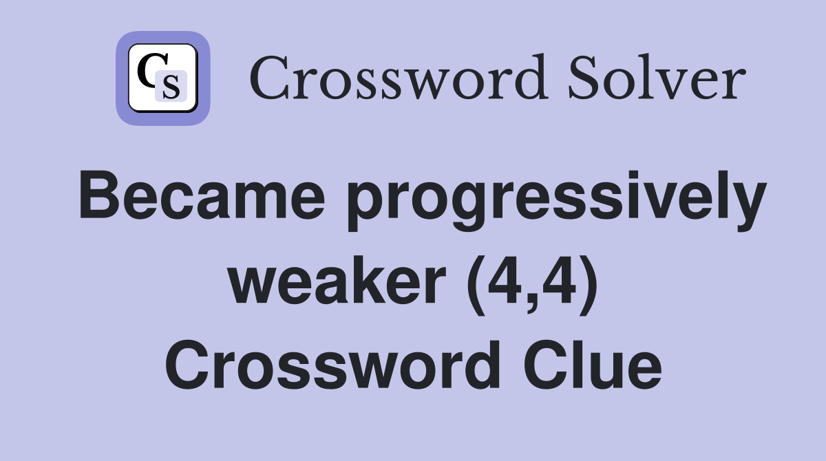 Became progressively weaker (4,4) Crossword Clue