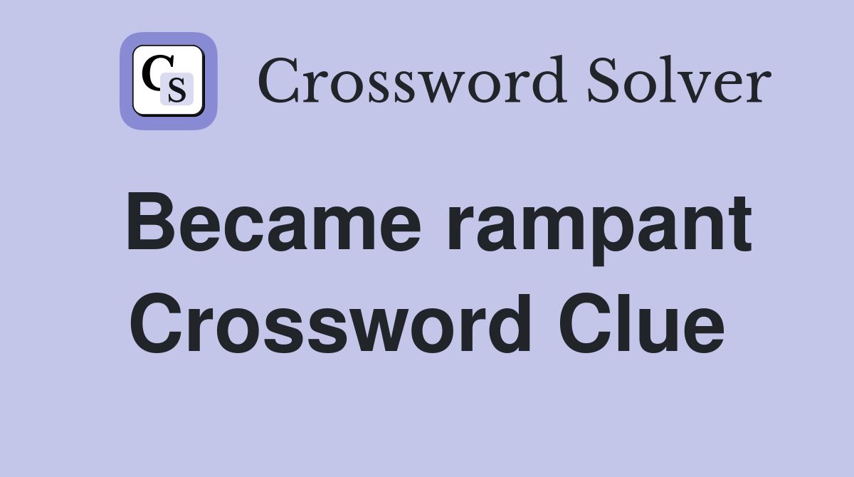 Became rampant Crossword Clue