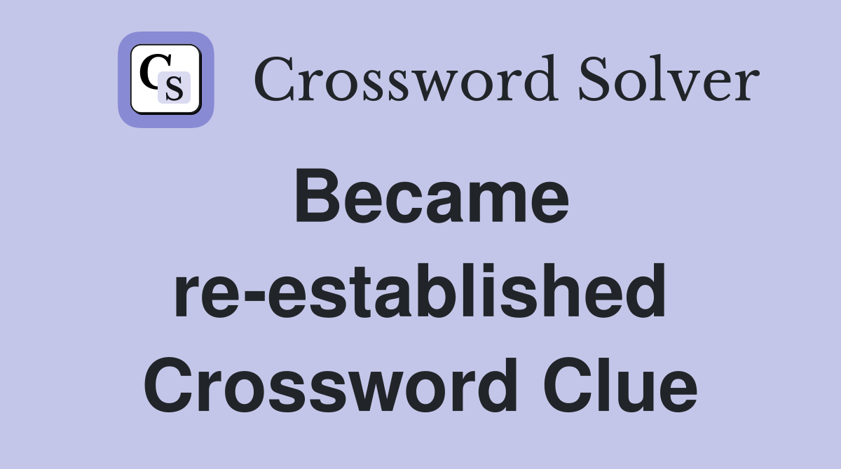 Became re-established Crossword Clue