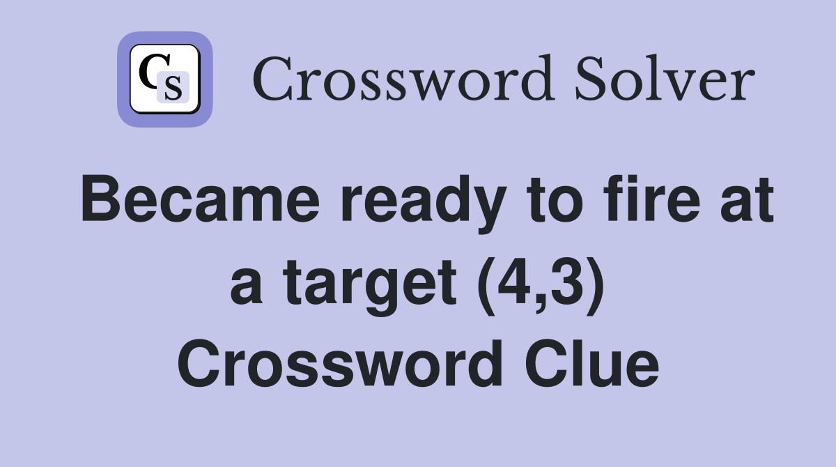 Became ready to fire at a target (4,3) Crossword Clue