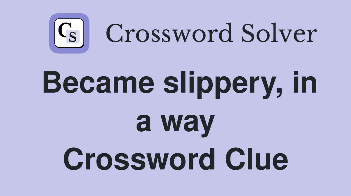 Became slippery, in a way Crossword Clue