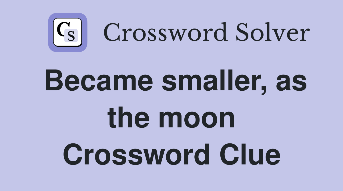 Became smaller, as the moon Crossword Clue
