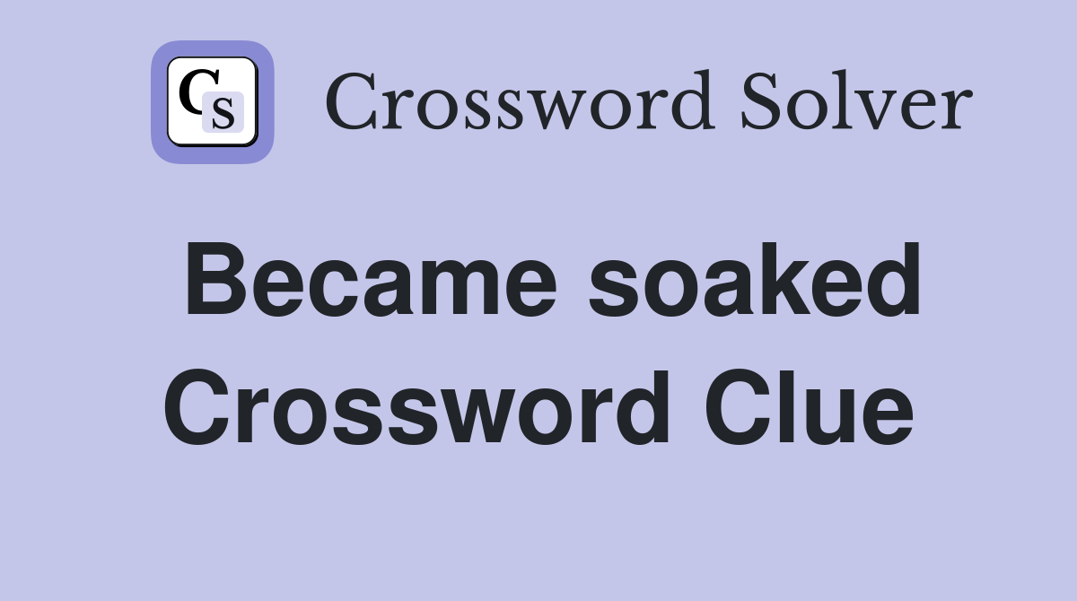 Became soaked Crossword Clue