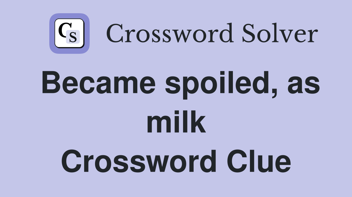Became spoiled, as milk Crossword Clue