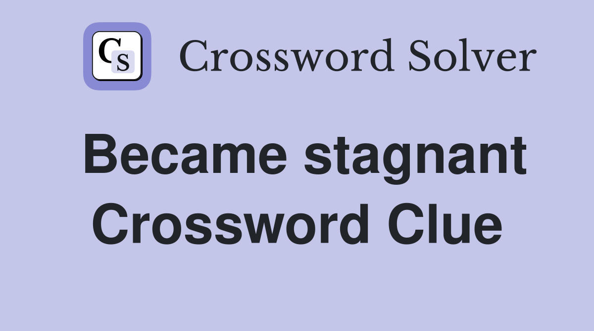 Became stagnant Crossword Clue