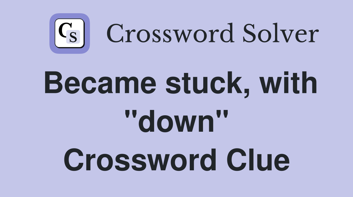Became stuck, with "down" Crossword Clue