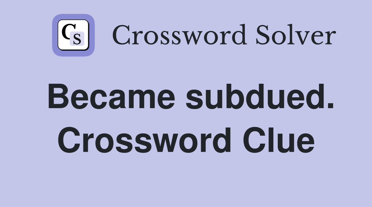 Became subdued. Crossword Clue