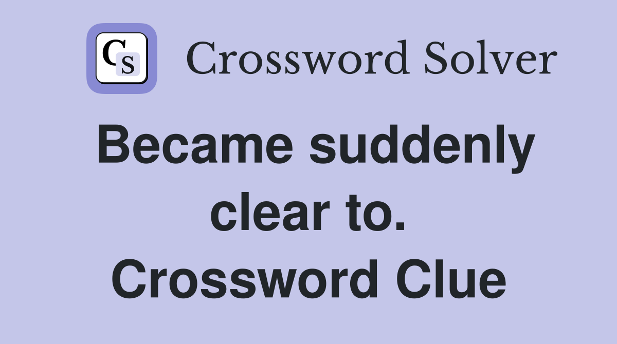 Became suddenly clear to. Crossword Clue