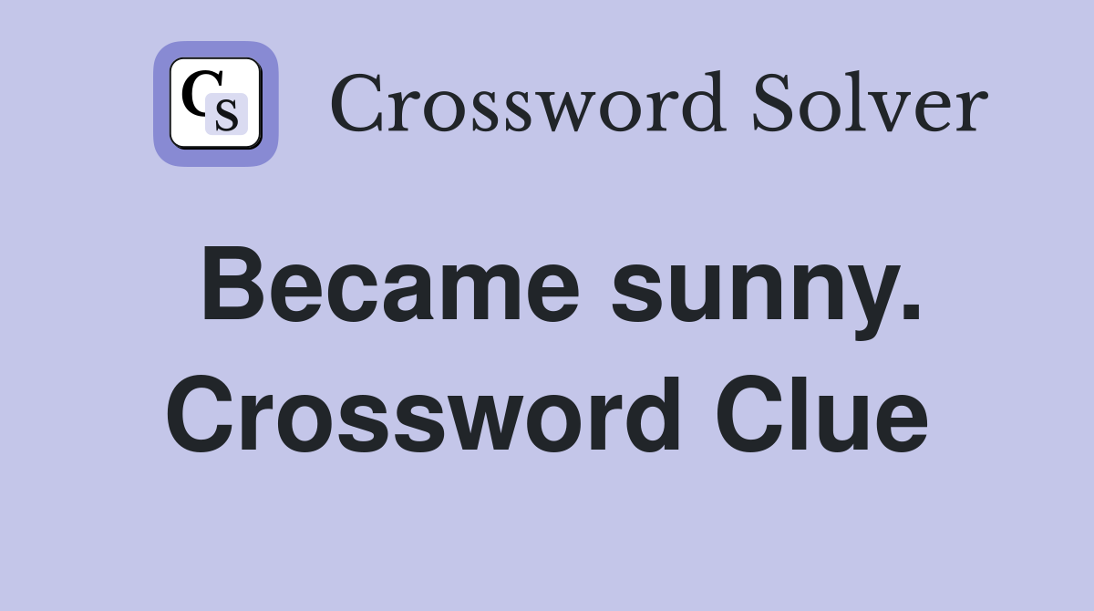 Became sunny. Crossword Clue