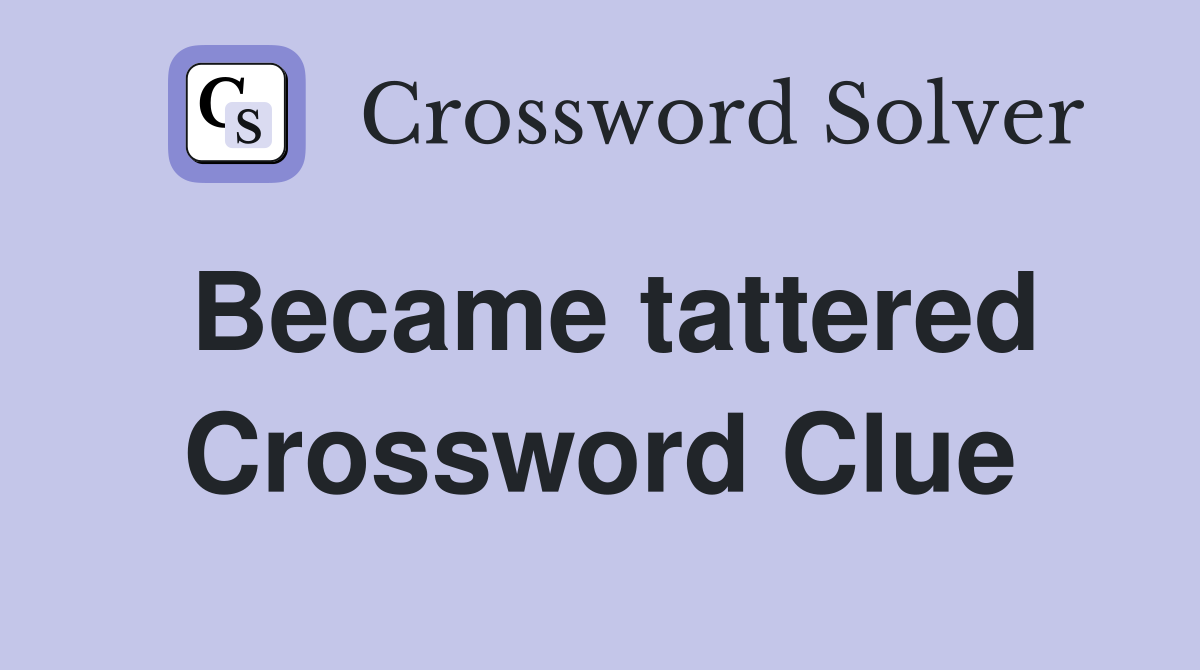 Became tattered Crossword Clue