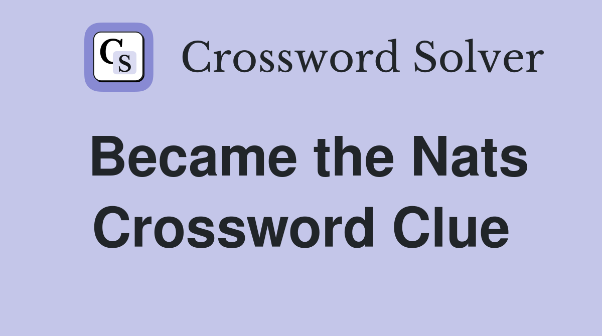 Became the Nats Crossword Clue