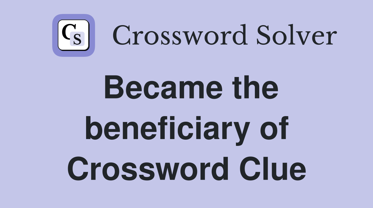 Became the beneficiary of Crossword Clue