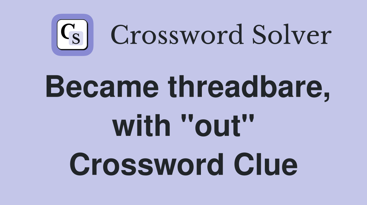 Became threadbare, with "out" Crossword Clue