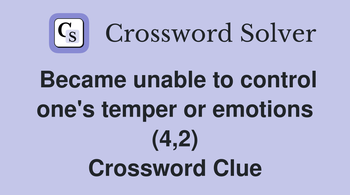 Became unable to control one's temper or emotions (4,2) Crossword Clue