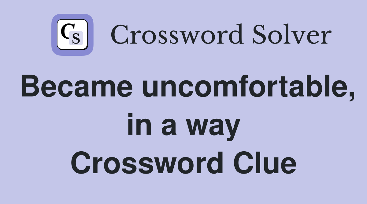 Became uncomfortable, in a way Crossword Clue