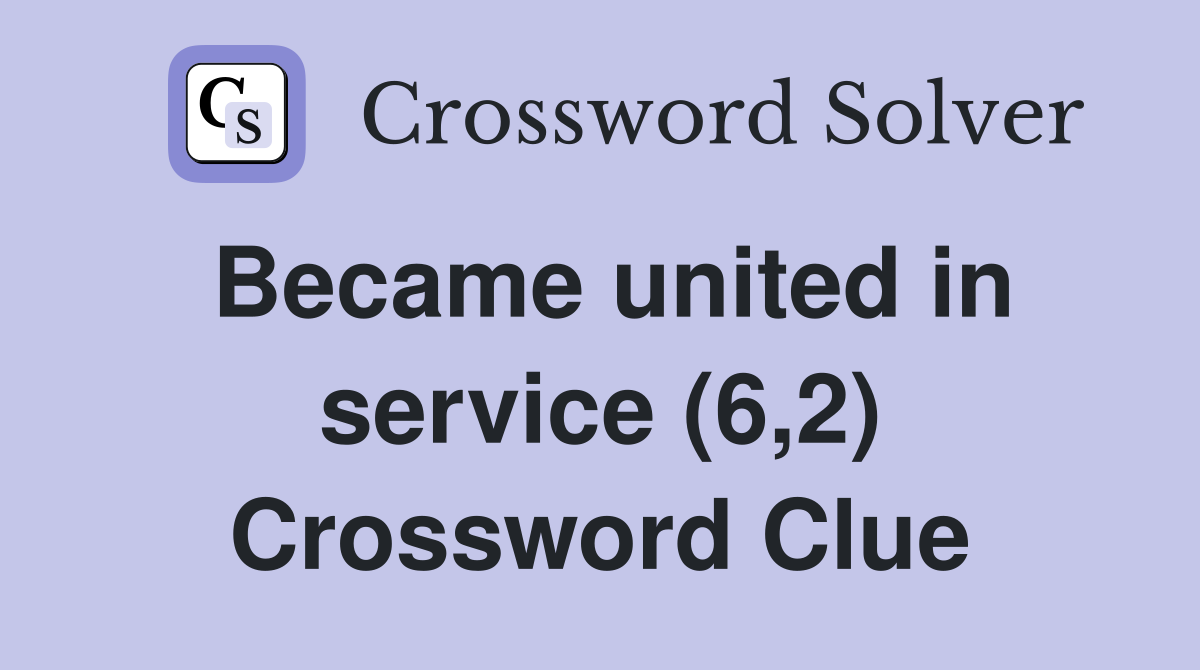 Became united in service (6,2) Crossword Clue