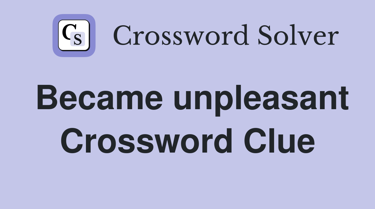 Became unpleasant Crossword Clue