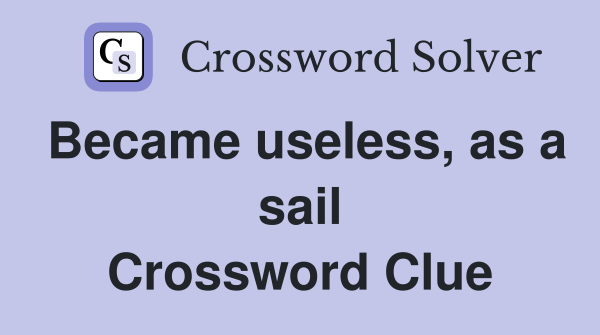 Became useless, as a sail Crossword Clue