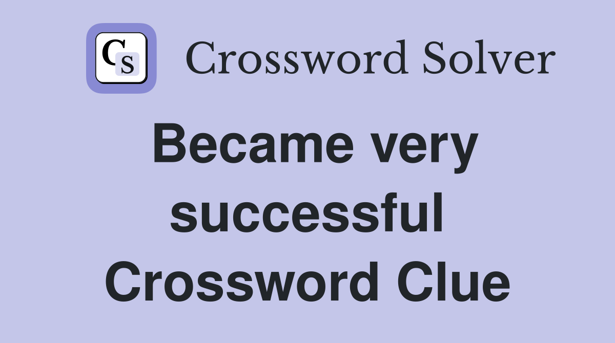 Became very successful Crossword Clue