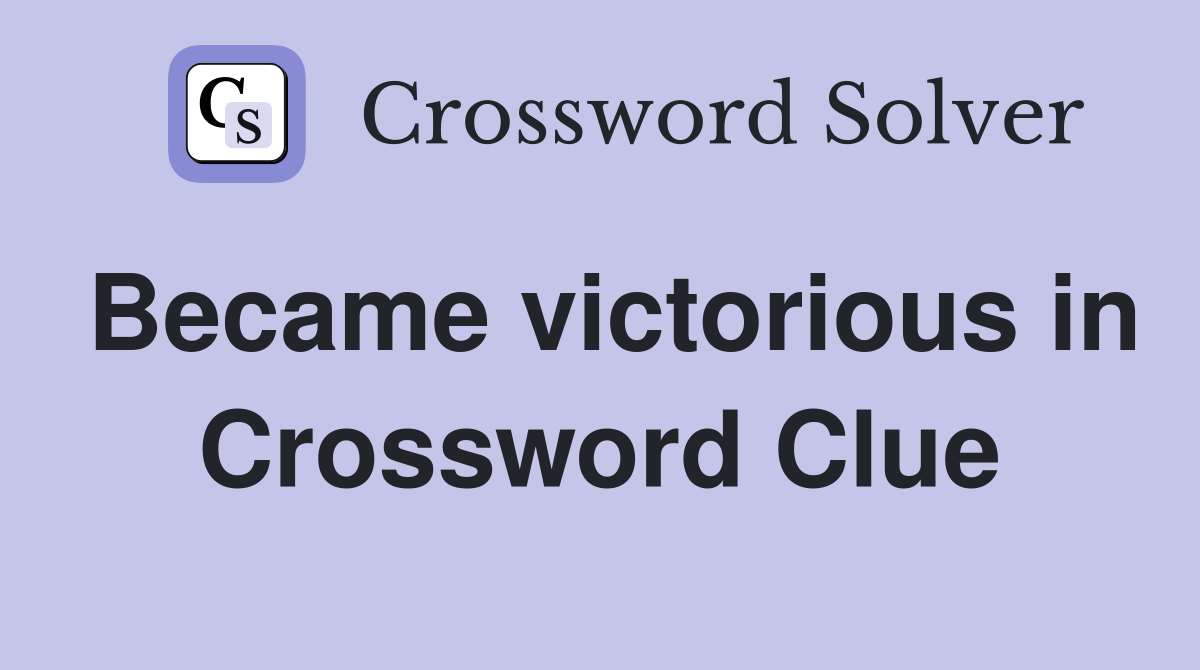 Became victorious in Crossword Clue