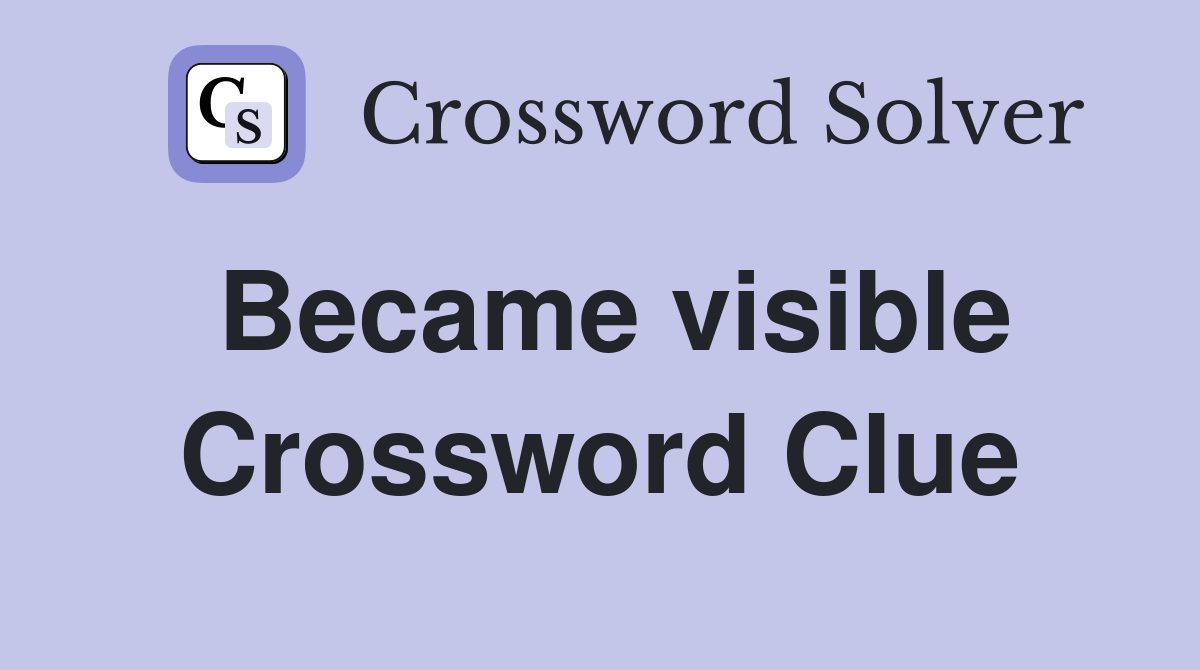 Became visible Crossword Clue