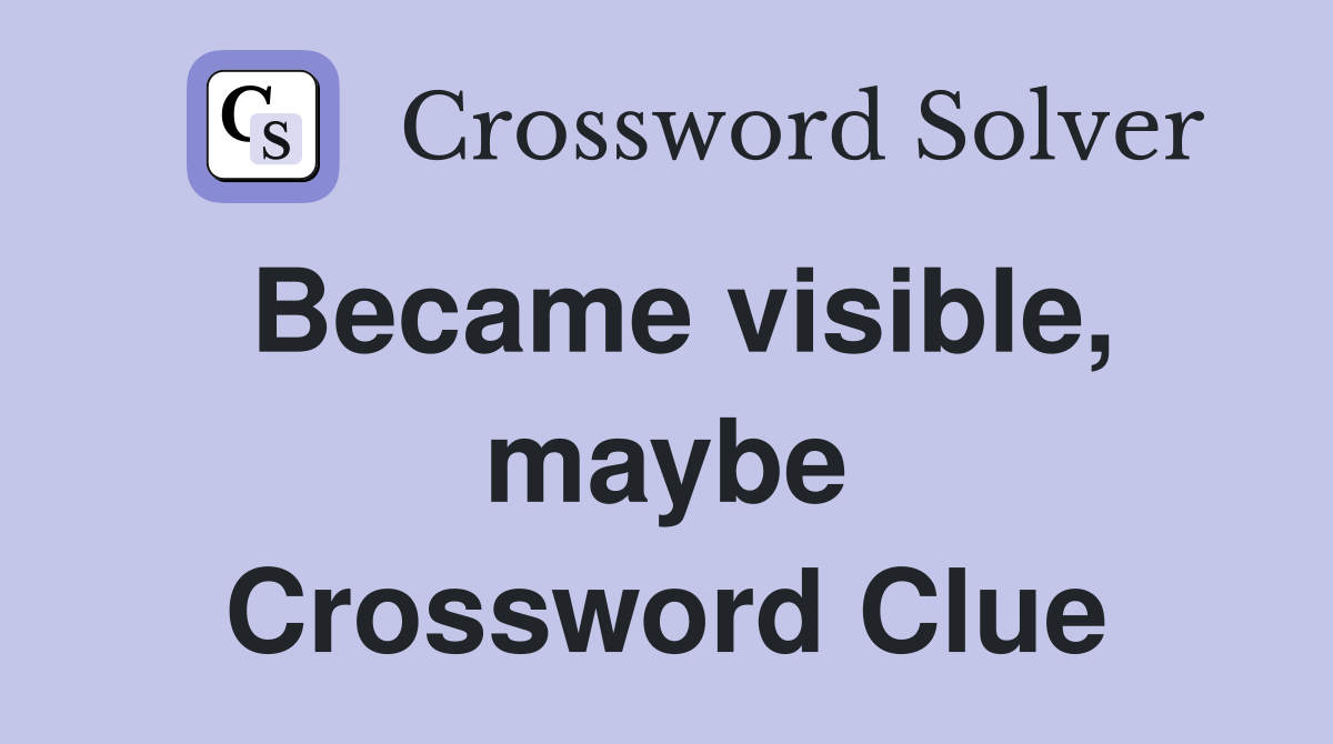 Became visible, maybe Crossword Clue