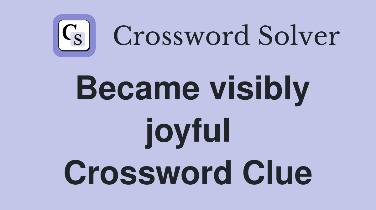 Became visibly joyful Crossword Clue