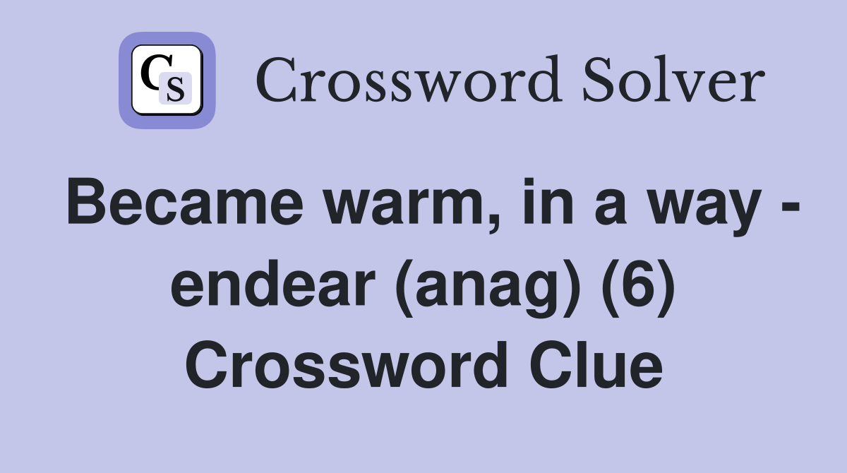 Became warm, in a way - endear (anag) (6) Crossword Clue