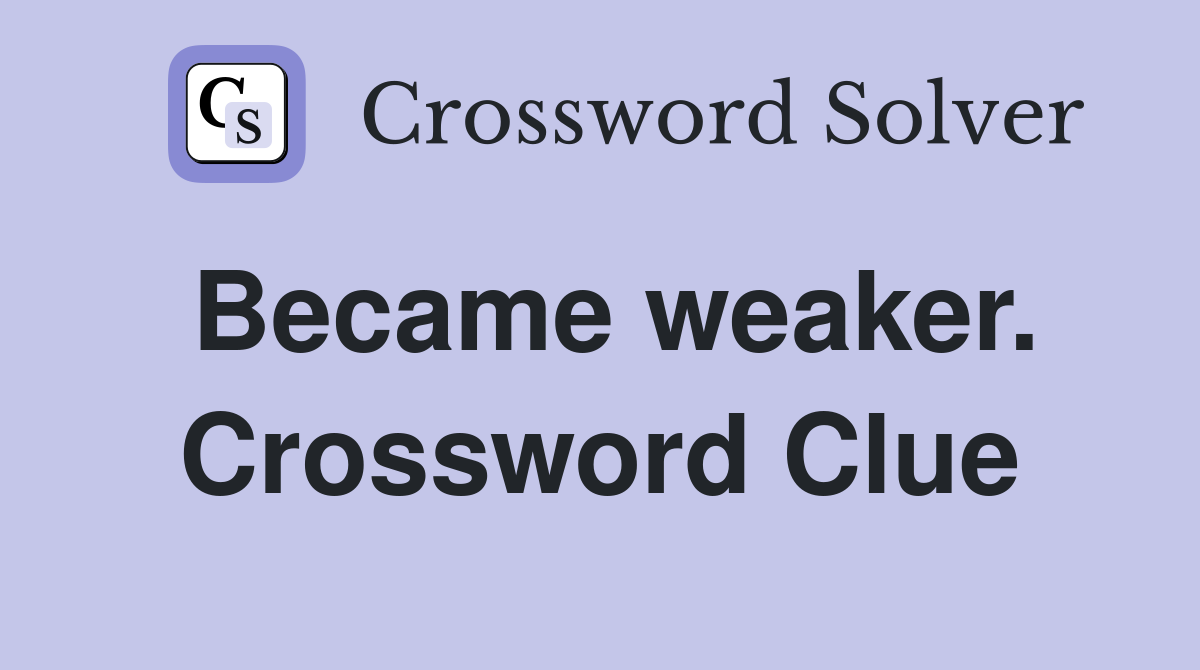 Became weaker. Crossword Clue
